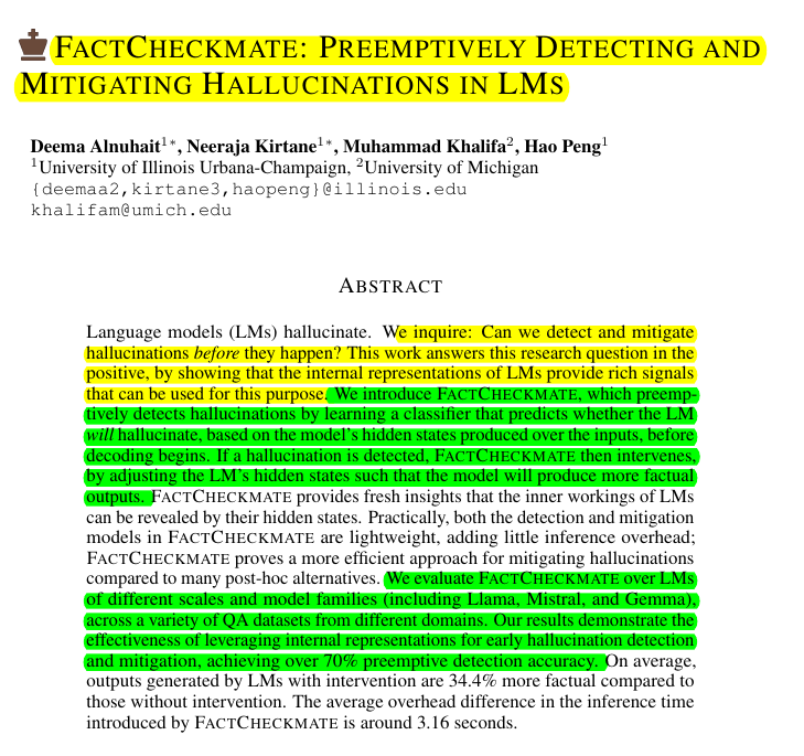rohanpaul_ai's tweet photo. Can we detect and mitigate hallucinations before they happen?

Internal neural patterns reveal hallucination risks before LLMs generate false outputs.

Basically Neural networks leak early warning signals when they're about to hallucinate

Original Problem 🔍:

LLMs frequently generate false or misleading information (hallucinations). Current solutions only detect hallucinations after they occur, adding significant overhead and missing opportunities to understand why they happen.

-----

Solution in this Paper ⚡:

• FactCheckMATE: A system that detects and prevents hallucinations before they occur

• Uses lightweight binary classifier analyzing model's hidden states from middle transformer layers

The system uses a lightweight binary classifier that takes the LM's hidden states as input and predicts hallucination probability. It averages the hidden states from middle transformer layers and passes them through a ReLU-MLP followed by a sigmoid function.

• When hallucination detected, adjusts hidden states using intervention model

• Works across multiple model families (Llama, Mistral, Gemma)

• Requires minimal computational overhead (3.16 seconds per inference)

-----

Key Insights from this Paper 💡:

• LLMs' internal representations contain predictive signals for hallucinations

• Middle layers of transformers show strongest hallucination detection capability

• Preemptive intervention is more efficient than post-hoc correction

• Hidden states can be steered to produce more factual outputs

-----

Results 📊:

• Over 70% preemptive detection accuracy across QA datasets

• 34.4% improvement in factual output generation after intervention

• Tested on multiple datasets: NQ-open (Wikipedia), MMLU (STEM), MedMCQA (medical)

• Consistent performance across different model sizes (7B to 13B parameters)

• Average inference overhead: 3.16 seconds