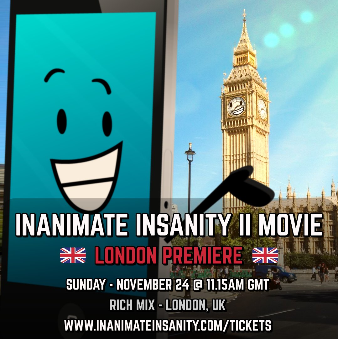 ❗ ATTENTION EUROPEAN I.I. FANS!!!! ❗

We will be hosting an early screening of "Inanimate Insanity II: The Movie" in LONDON 🇬🇧 ! An advanced screening on Sunday, November 24th at Rich Mix Theatre at 11.30am. 

TICKETS: inanimateinsanity.com/tickets