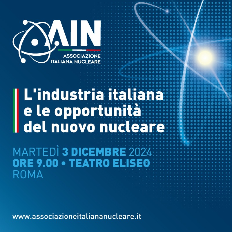 SAVE THE DATE EVENTO AIN 03 DICEMBRE 2024
ISCRIVITI
SCARICA IL PROGRAMMA
associazioneitaliananucleare.it/save-the-date/