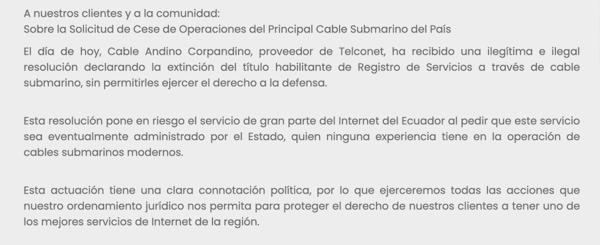 Hoy Telconet (de la familia Topic) difunde este comunicado en el que se refiere a una "ilegítima e ilegal resolución declarando la extinción del título habilitante de Registro de Servicios a través de cable submarino, sin permitirles el derecho a la defensa".