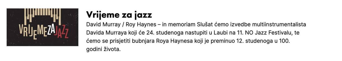 Večeras od 19:00 sati, na Trećem programu Hrvatskog radija, u emisiji Vrijeme je za jazz slušat ćemo izvedbe Davida Murraya, koji će 24. 11. nastupiti u Laubi na 11. NO Jazz Festivalu, te ćemo se prisjetiti bubnjara Roya Haynesa koji je preminuo 12. 11. u 100. godini života.