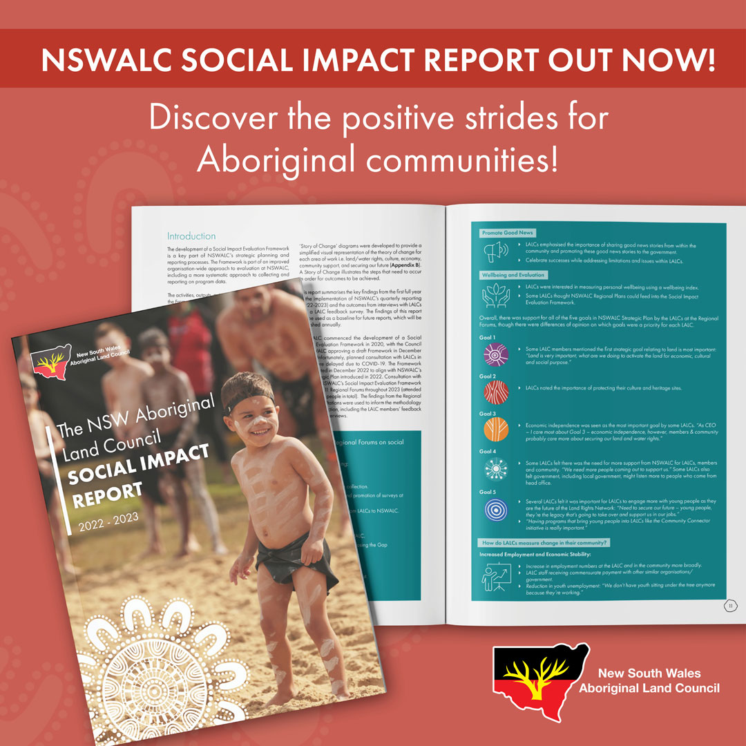 The NSWALC Social Impact Report showcasing the positive changes happening in Aboriginal communities across NSW. Join us in celebrating these achievements and exploring how we can continue to support and uplift Aboriginal voices.

Read the full report alc.org.au/our-impact/