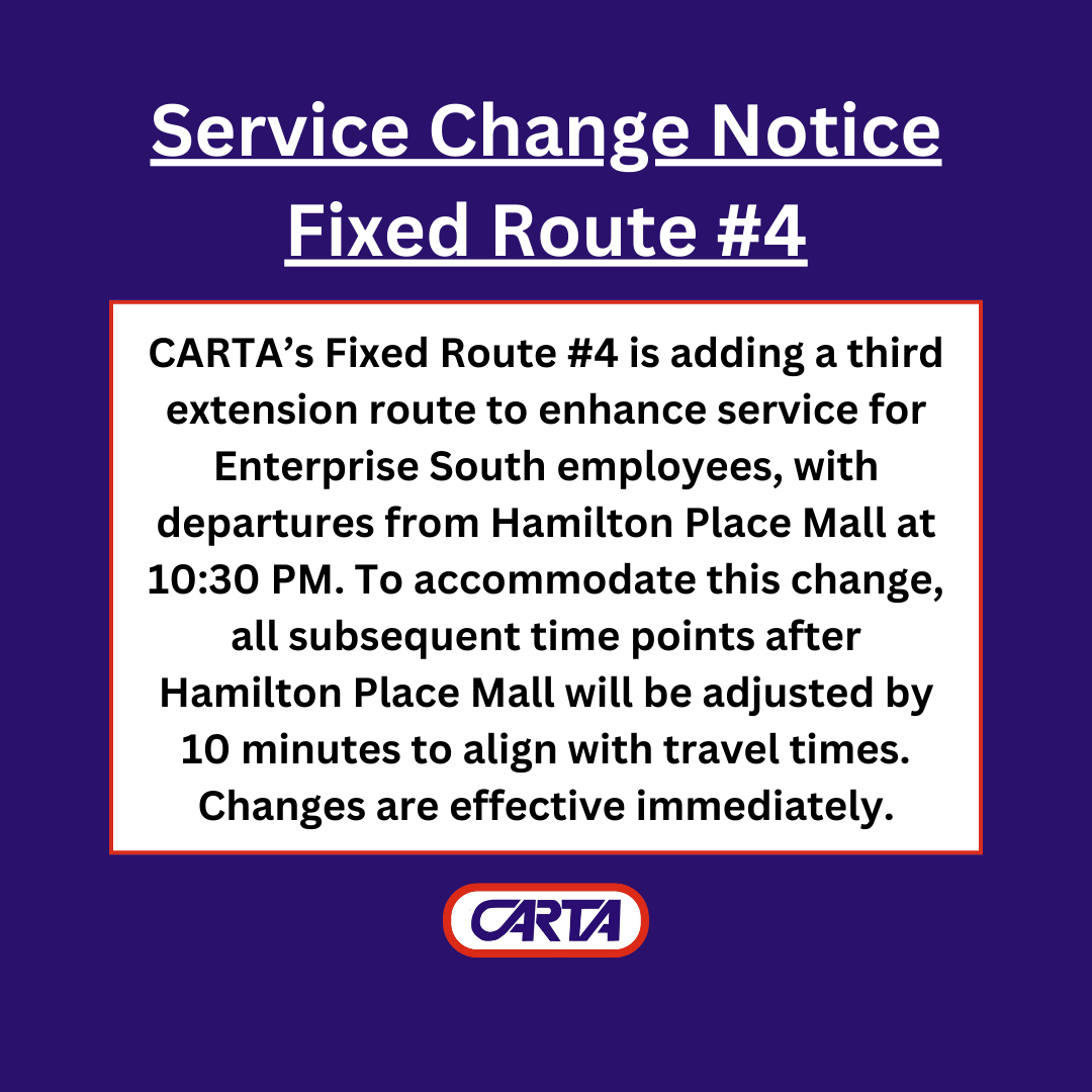 CARTA’s Fixed Route #4 is adding a third extension route to enhance service for Enterprise South employees, with departures from Hamilton Place Mall at 10:30 PM. To accommodate this change, all subsequent time points after HP Mall will be adjusted by 10 minutes.