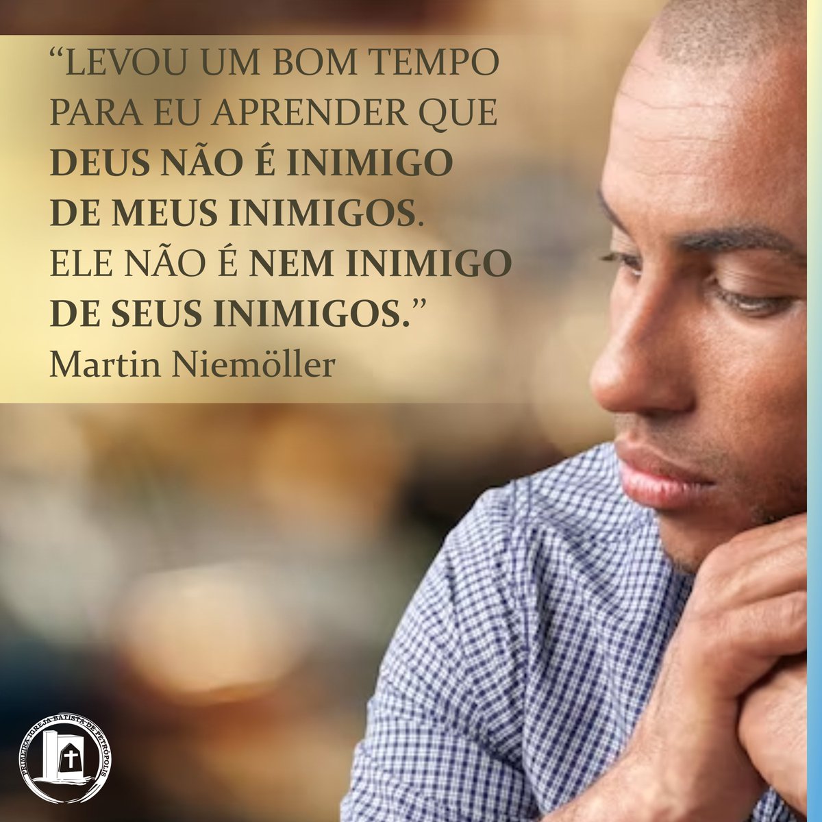 PibPetropolis's tweet photo. ‘‘LEVOU UM BOM TEMPO PARA EU APRENDER QUE 
DEUS NÃO É INIMIGO DE MEUS INIMIGOS. 
ELE NÃO É NEM INIMIGO DE SEUS INIMIGOS.’’
Martin Niemöller https://t.co/0FOr9JRWyb