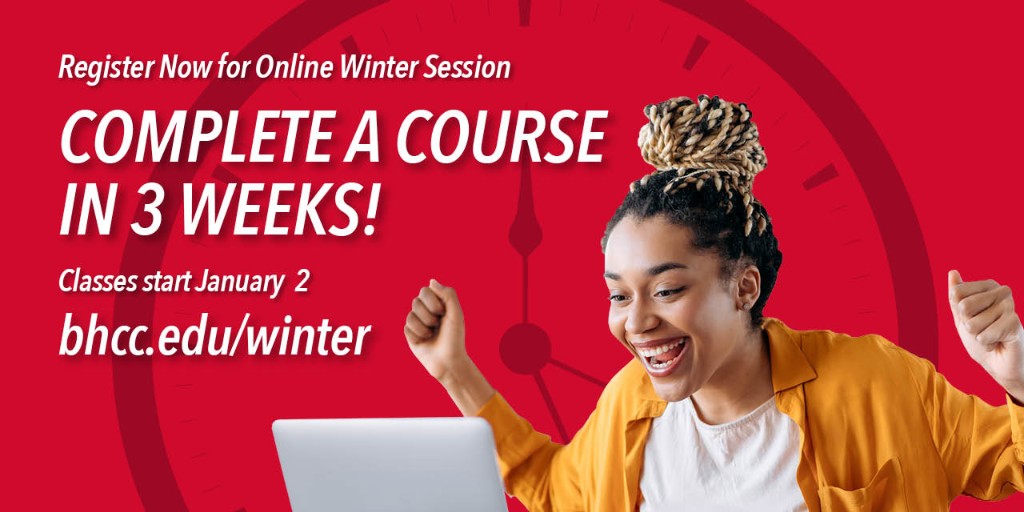 Stay on track this winter! Complete a college course in just 3 weeks with BHCC’s accelerated Online Winter Session. Learn more at bhcc.edu/winter