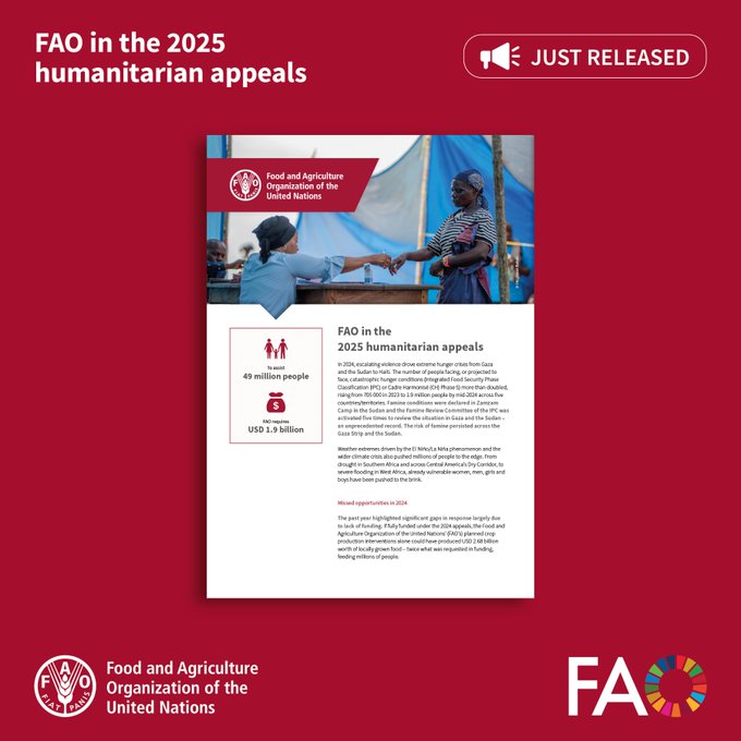 The <a href="/UN/">United Nations</a> is appealing for $47 billion to help 190 million people in 72 countries in 2025.

<a href="/FAO/">Food and Agriculture Organization</a>'s modest yet critical allocation request is for $1.9 billion to save lives &amp; livelihoods of some of the world's most food-insecure – enabling them to grow food locally &amp; reduce hunger.