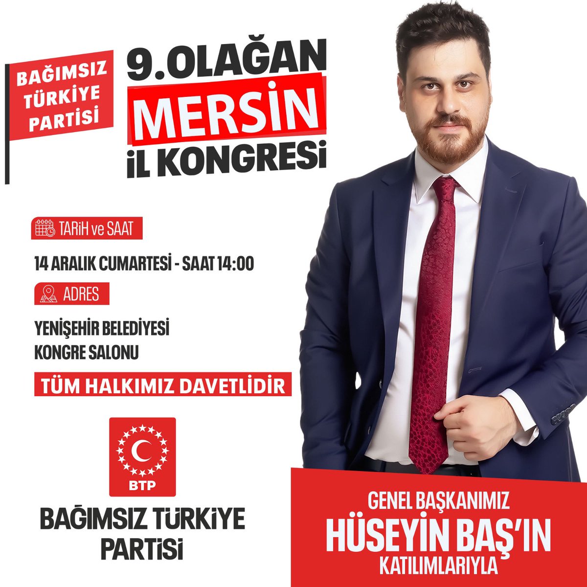 Genel Başkanımız <a href="/huseyinbas_BTP/">Hüseyin Baş</a> nin katılımıyla gerçekleştireceğimiz Mersin İl Kongremize tüm halkımız davetlidir.

✅14 Aralık 2024 - Cumartesi 
🕑14.00
🟢Yenişehir Belediyesi Konferans Salonunda