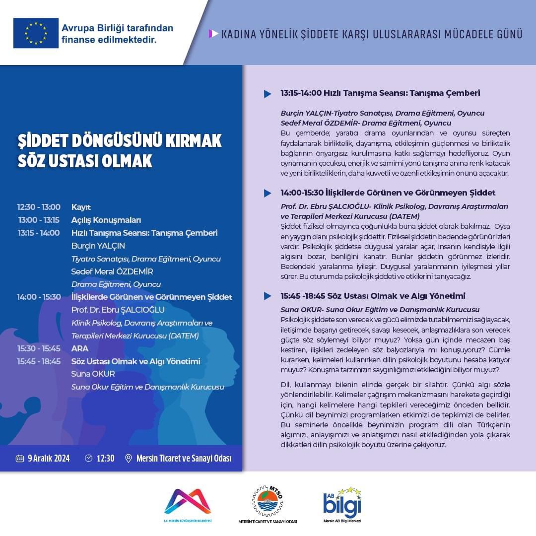 25 Kasım Kadına Yönelik Şiddetle Uluslararası Mücadele Günü münasebetiyle, <a href="/mersintso/">Mersin TSO</a> AB Bilgi Merkezi ve  <a href="/mersin_bld/">Mersin Büyükşehir Belediyesi</a> iş birliği ile 9 Aralık 2024 Pazartesi 12:30'da "Şiddet Döngüsünü Kırmak, Söz Ustası Olmak" semineri düzenlenecektir. 

Kayıt Linki: l24.im/PAlu1