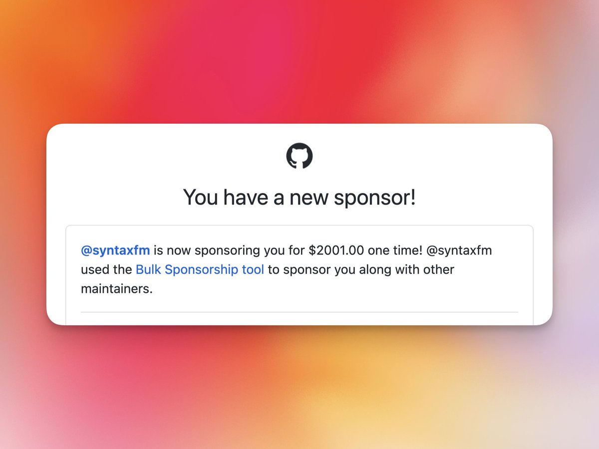 I'm speechless and thankful and all of the above. Huge shoutout to <a href="/syntaxfm/">Syntax</a> (<a href="/stolinski/">Scott Tolinski - Syntax.fm</a> &amp; <a href="/wesbos/">Wes Bos</a>) for the MASSIVE sponsor on GitHub. I'll be sure to share the love with the other incredible people who help out with the projects I maintain. 🫡