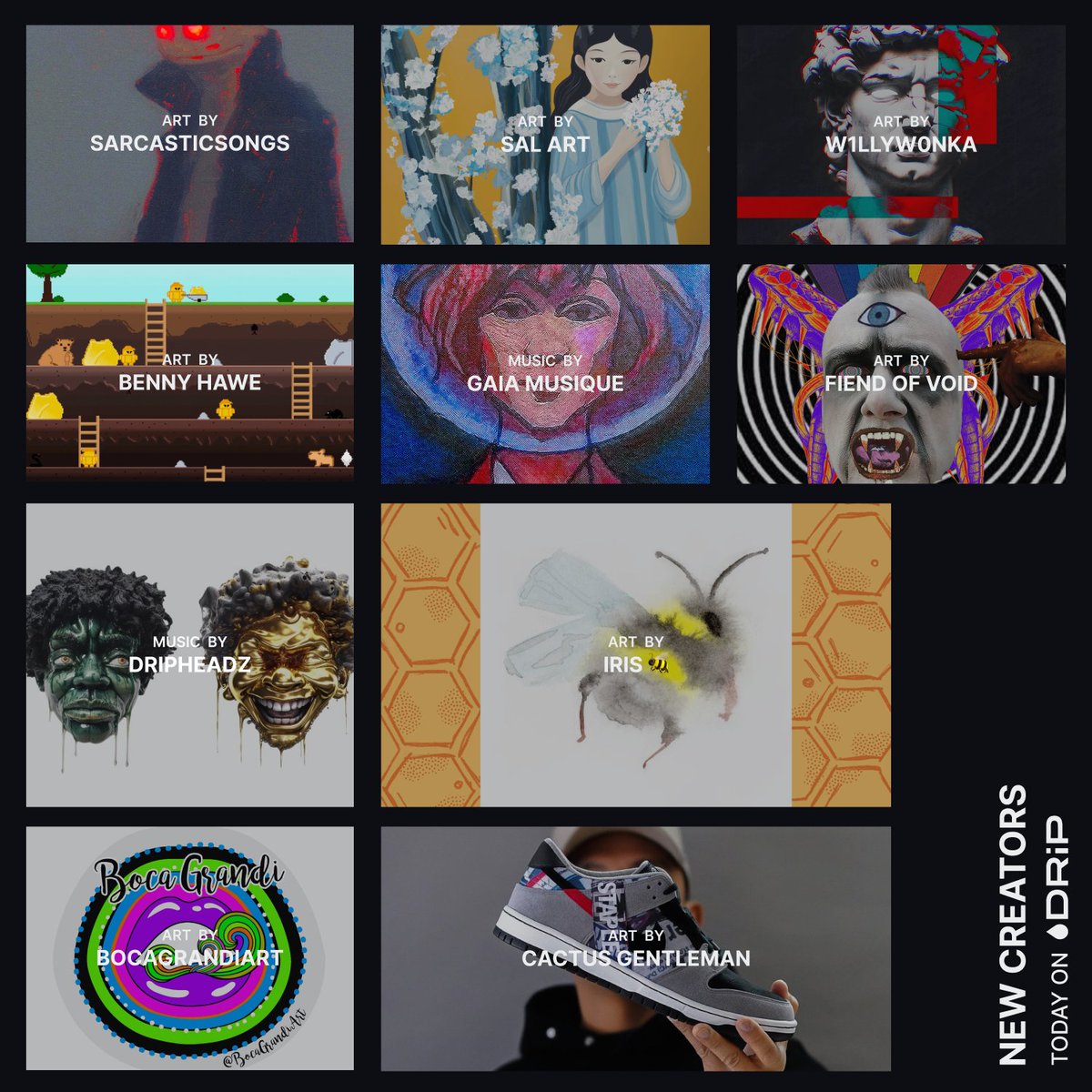 DRiP welcomes <a href="/sarcastic_songs/">SarcasticSongs🫵😈🪽</a>, <a href="/SaLArt__/">SaL ₳rt</a>, <a href="/_notWillyWonka/">w1llyw0nka.sol 🍭</a>, <a href="/bennyhawe/">Benny Hawe</a>, <a href="/GaiaMusique/">Gaia Musique</a>, <a href="/fiendofvoid/">Fiend of Void</a>, @DRIP_HEADZ, <a href="/eka_iris/">Iris 🐝</a>, <a href="/bocagrandiart/">BocaGrandi Art NFTNYC🗽</a> and <a href="/cactusgentlmn/">Joe</a>.

Follow new creators from the DRiP Home Page!