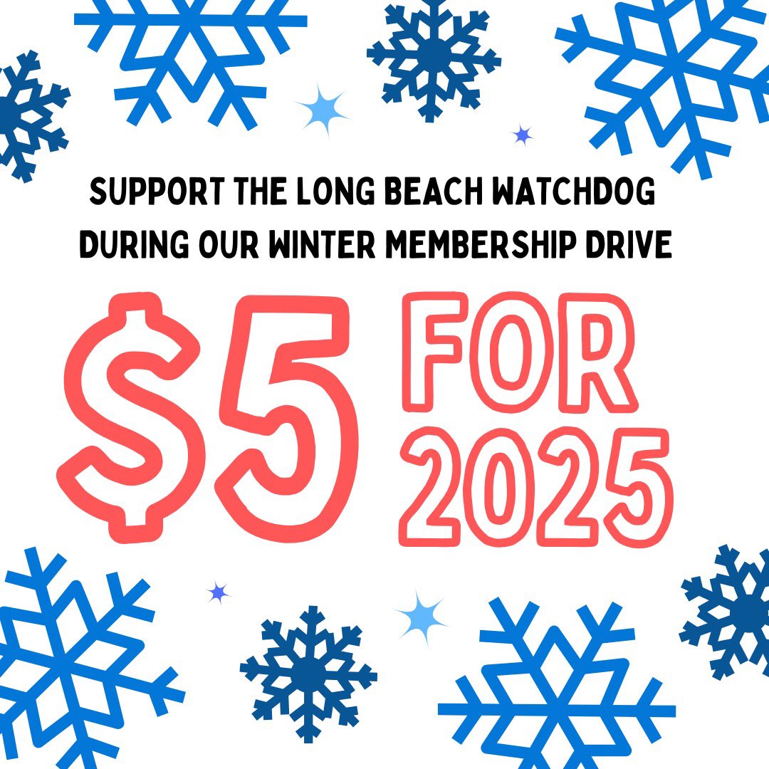 Yesterday marked eight months of the Long Beach Watchdog!

To show our appreciation for your readership, we’re offering a special deal during our winter member drive: Subscribe by 12/31 and get a year of independent local journalism for just $5 per month: lbwatchdog.com/5for2025.