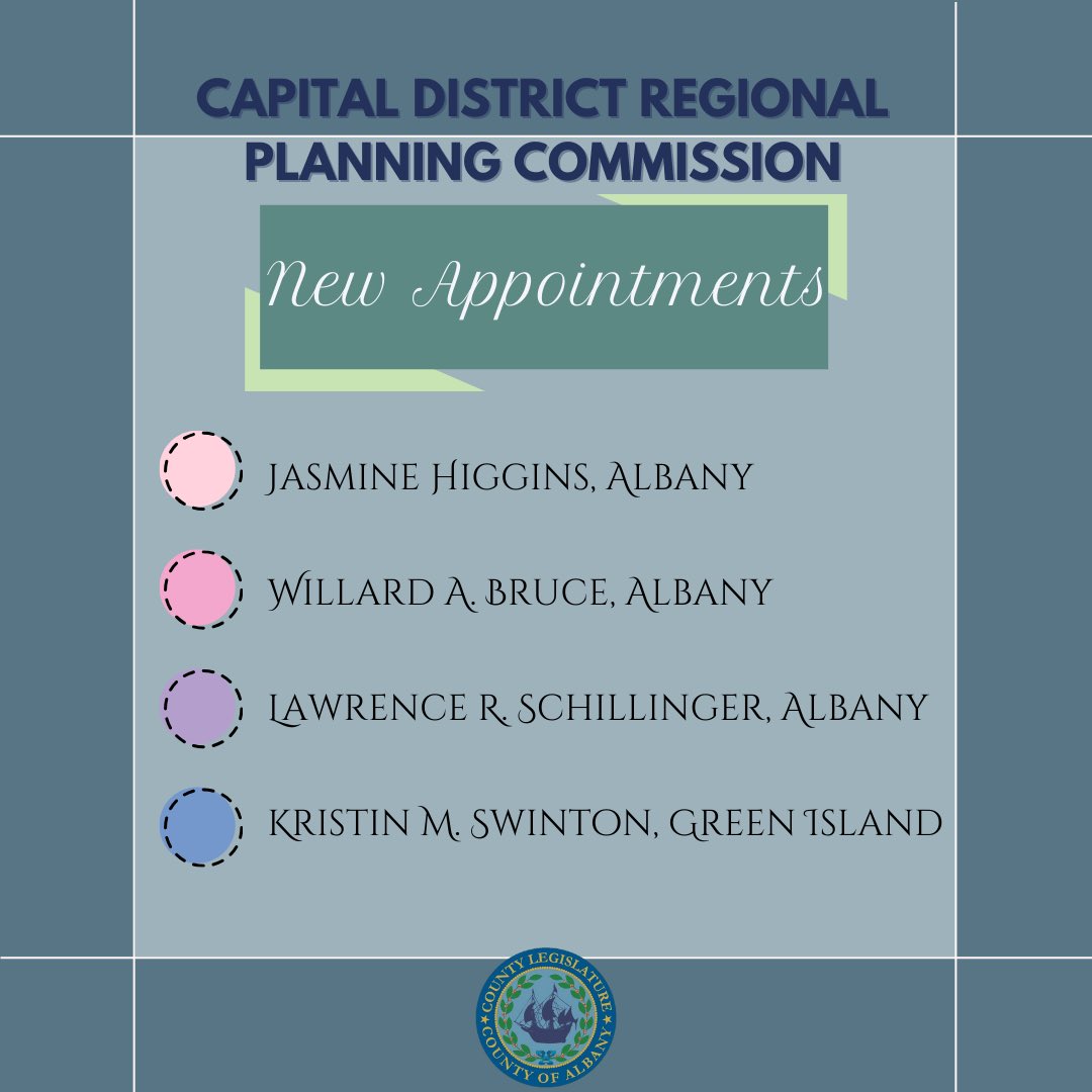 The Legislators approved the appointments of Jasmine Higgins, Willard A. Bruce, Kristen M. Swinton, and Lawrence Schillinger to serve on the Capital District Regional Planning Commission, for a term commencing immediately and ending December 31, 2027.