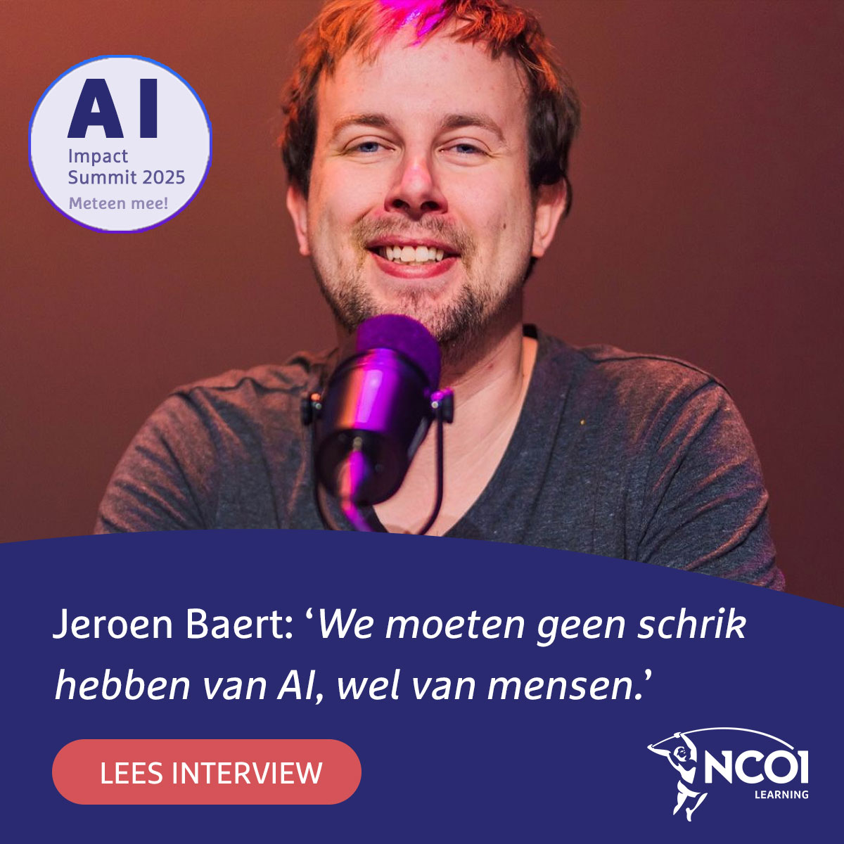 NCOI Learning zat op de sofa met AI Impact Summit spreker Jeroen Baert (Nerdland-gezicht en AI-expert) over de zin- en onzin van AI. Welke AI-mythe hem het hardst met de ogen doet rollen en hoe hij de toekomst van AI ziet, lees je in dit openhartig interview. 

Lees interview: