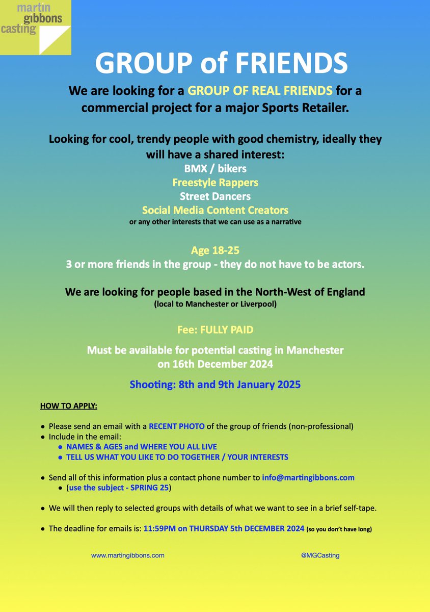 We are looking for a GROUP OF REAL FRIENDS

Cool, trendy people (18-25) with good chemistry, ideally they will have a shared interest:

NW based

Deadline for emails is 11:59pm on Thursday 5th December 2024

See attached for details.