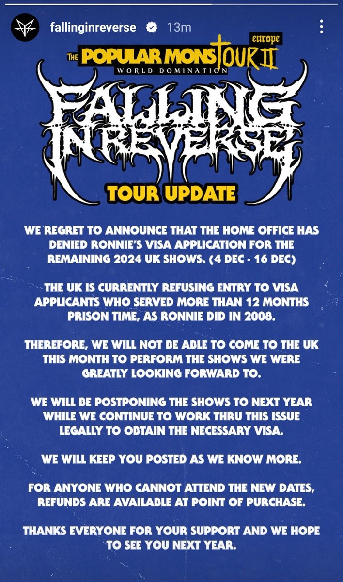 15 years of waiting to see Falling In Reverse live only for the home office to reject Ronnie's VISA the day before their first show.

It's absolutely shambolic from the government when there's 7+ sold-out arenas of people waiting for this gig. 

Next year it is?