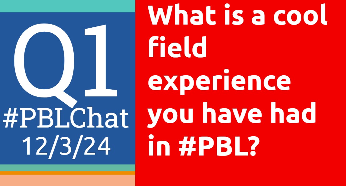 Q1: What is a cool field experience you have had in #PBL? 
12/3/24 #PBLChat
