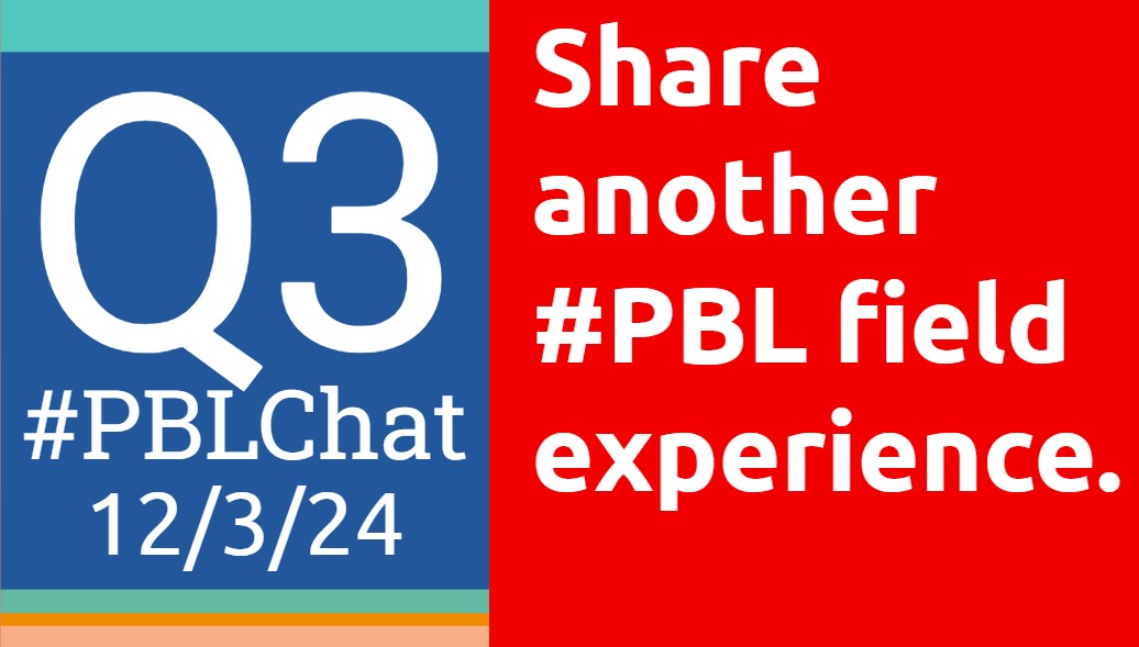 Q3: Share another #PBL field experience.
12/3/24 #PBLChat