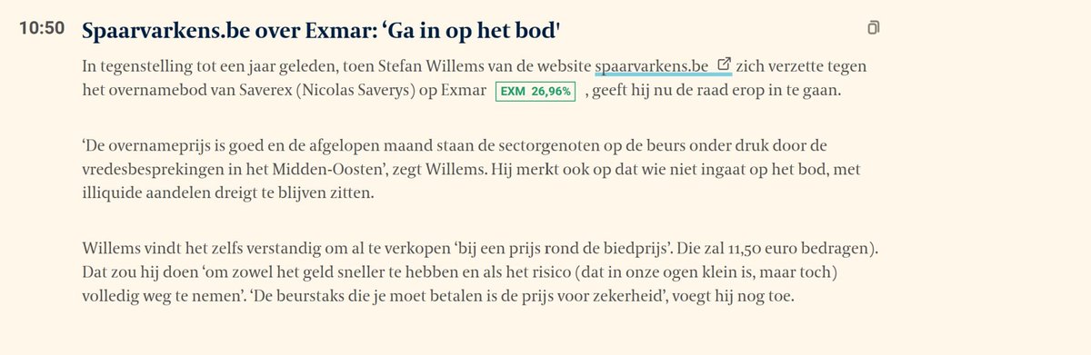 FinanceFilosoof's tweet photo. De Belgische beurs blijft een zeef op het vlak van inside-informatie en helaas bleek dit gisteren nog eens. Nadat gisteren het aandeel #Exmar plots onverklaarbaar begon te stijgen rond 17 uur, greep de FSMA in door de handel in het aandeel op te schorsen. De reden werd zonet rond 8 uur duidelijk. Saverex wil Exmar overnemen tegen 11,50 euro per aandeel en heeft een nieuw overnamebod gelanceerd.

Het gaat om een vrijwillig en voorwaardelijk overnamebod op alle aandelen van Exmar die Saverex nog niet bezit. Het bod zou in cash betaald worden tegen een prijs van 11,50 euro per aandeel, wat een aanzienlijke premie is ten opzichte van de koersen van de afgelopen periode.

De hoge premie was ook nodig. Na het mislukte overnamebod van vorig jaar moest Saverex met een forse premie komen als hij kans zou willen hebben op slagen. Saverex is de controlerende aandeelhouder van Exmar en bezit momenteel 81,25% van de aandelen. Exmar zelf houdt 3,29% aan in eigen aandelen en met de aan Saverex gelieerde personen komt het totaal op 84,55%. Het bod betreft dus de resterende 15,44% van de aandelen.

En daar zit meteen de moeilijkheid

Volgens de Belgische overnamewet is het overnamebod onder voorbehoud van bepaalde voorwaarden, waaronder een aanvaardingsdrempel van 95% (95% van de aandelen moet akkoord gaan wat een voorwaarde is voor het bod) en dat ten minste 90% van de aangeboden aandelen moet verworven worden om een vereenvoudigd uitkoopbod te lanceren. Wat dat laatste betekent? Saverex moet 98,46% van alle aandelen kunnen bemachtigen om een vereenvoudigd overnamebod te kunnen doen en de beursnotering te schrappen. In dat geval MOET Exmar van de beurs.

Als Exmar maar liefst 1,5% van alle aandelen niet kan bereiken (en dat kan om meerdere redenen zoals beleggers die niet op de hoogte zijn van het bod, overleden aandeelhouders etc.), dan komt men niet aan voldoende aandelen om een vereenvoudigd overnamebod te kunnen uitvoeren. Al zal het zo’n vaart in mijn ogen niet lopen. Mits een goede communicatie van Exmar zal men wel aan dat aantal komen. Sommige partijen wisten het zelfs al voordat het bod officieel was en konden aandelen voor de bekendmaking kopen, nu het nog aan de rest gecommuniceerd krijgen😉

Ook belangrijk: het gaat voorlopig nog om een intentieverklaring en niet om een bod. Persoonlijk raad ik alvast aan om in te gaan op het bod en bij een prijs rond de biedprijs nu al te verkopen. De overnameprijs is goed en de afgelopen maand staan de sectorgenoten op de beurs onder druk door de vredesbesprekingen in het Midden-Oosten. Daarnaast dreig je met illiquide aandelen over te blijven als je niet ingaat op het bod. Vanuit een risk-reward kan je dan beter nu al verkopen als de koers rond de aandelenprijs zou hangen om zowel het geld sneller te hebben en het risico volledig weg te nemen. De beurstaks die je moet betalen is de prijs voor zekerheid.

Eerst verschenen op @Spaarvarkens en De @Tijd. $exm