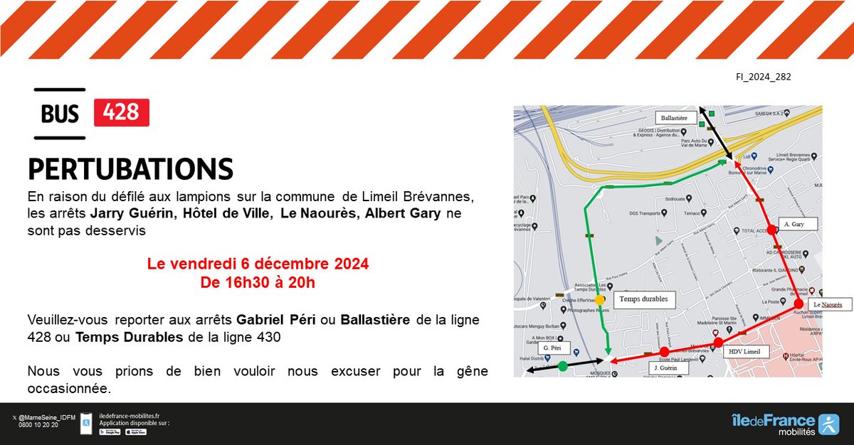 Bus Marne et Seine (@marneseine_idfm) on Twitter photo 🏮🚍 #InfoTrafic #Perturbations #Ligne428
🗓️Vendredi 6 décembre de 16h30 à 20h
📍Evènement à <a href="/LimeilBrevannes/">Limeil-Brevannes 🇫🇷</a>
❌ Arrêts Jarry Guérin, Hôtel de Ville, Le Nouarès, Albert Gary
✅Se reporter aux arrêts Gabriel Péri ou Ballastière de la #Ligne428ou Temps Durables de #Ligne430 🏮🚍 #InfoTrafic #Perturbations #Ligne428
🗓️Vendredi 6 décembre de 16h30 à 20h
📍Evènement à <a href="/LimeilBrevannes/">Limeil-Brevannes 🇫🇷</a>
❌ Arrêts Jarry Guérin, Hôtel de Ville, Le Nouarès, Albert Gary
✅Se reporter aux arrêts Gabriel Péri ou Ballastière de la #Ligne428ou Temps Durables de #Ligne430