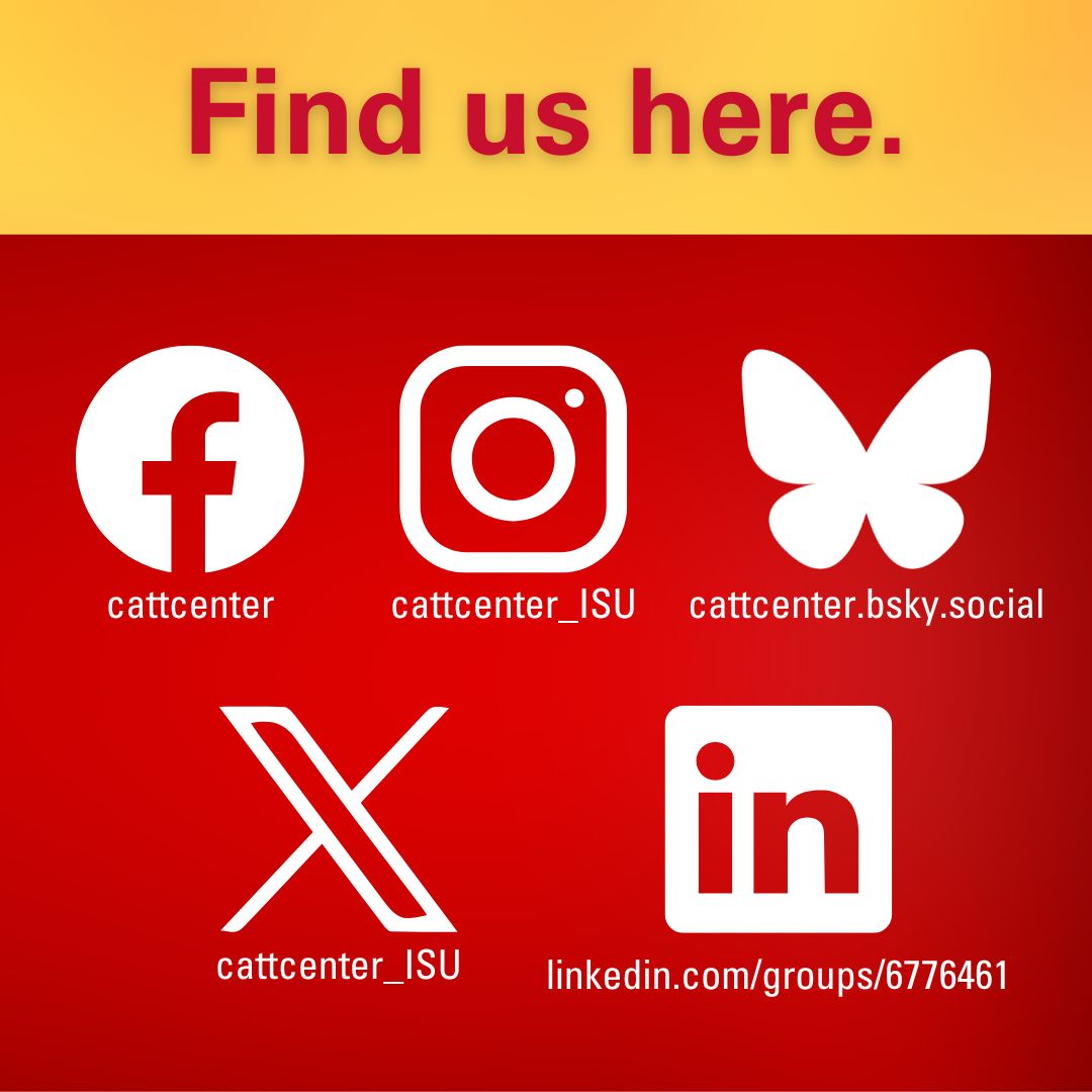 Find the Catt Center on Facebook (cattcenter), Instagram (cattcenter_ISU), Bluesky (cattcenter.bsky.social), X (cattcenter_ISU), and LinkedIn (groups/6776461).