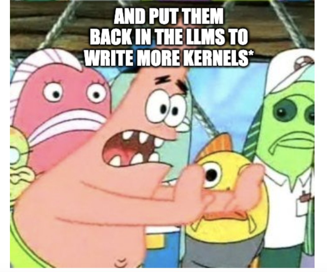 yay more self-improving systems

use LLM to write kernels, make test-time compute cheaper

put those kernels back into the LLMs, so they can do more test-time compute + come up w even better kernels

repeat ???