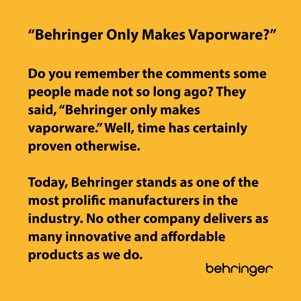 Behringer's tweet photo. Behringer—the “Vaporware Company”? Maybe. But only if vaporware means delivering more music-making tools than anyone else. Stay tuned. The journey has just begun!

#Behringer #musician #synthesizer #wehearyou #Innovation #PassionForMusic #AccessibleInstruments https://t.co/MplhUSwhoE