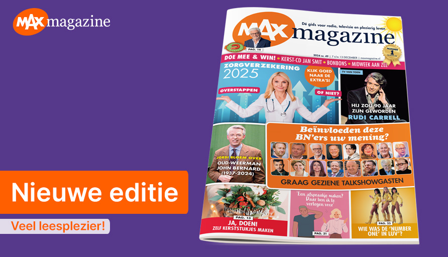 Deze week in MAX Magazine o.a. de volgende
onderwerpen:
🏥 Uw zorgverzekering in 2025.
🗣️ Tafelgasten top 15.
🦴 Twee botbreuken binnen een jaar: hoe kan dat?

Ga naar de winkel voor de nieuwste editie of kijk op
maxmagazine.nl/abonneren voor een abonnement.