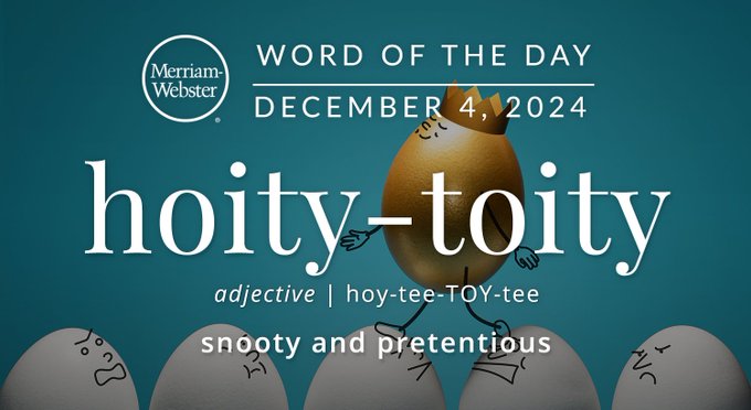 Merriam-Webster Word of the Day December 4, 2024 'hoity-toity' adjective | hoy-tee-TOY-tee "snooty and prentious" Background Image: A golden egg with a crown walking on white eggs 