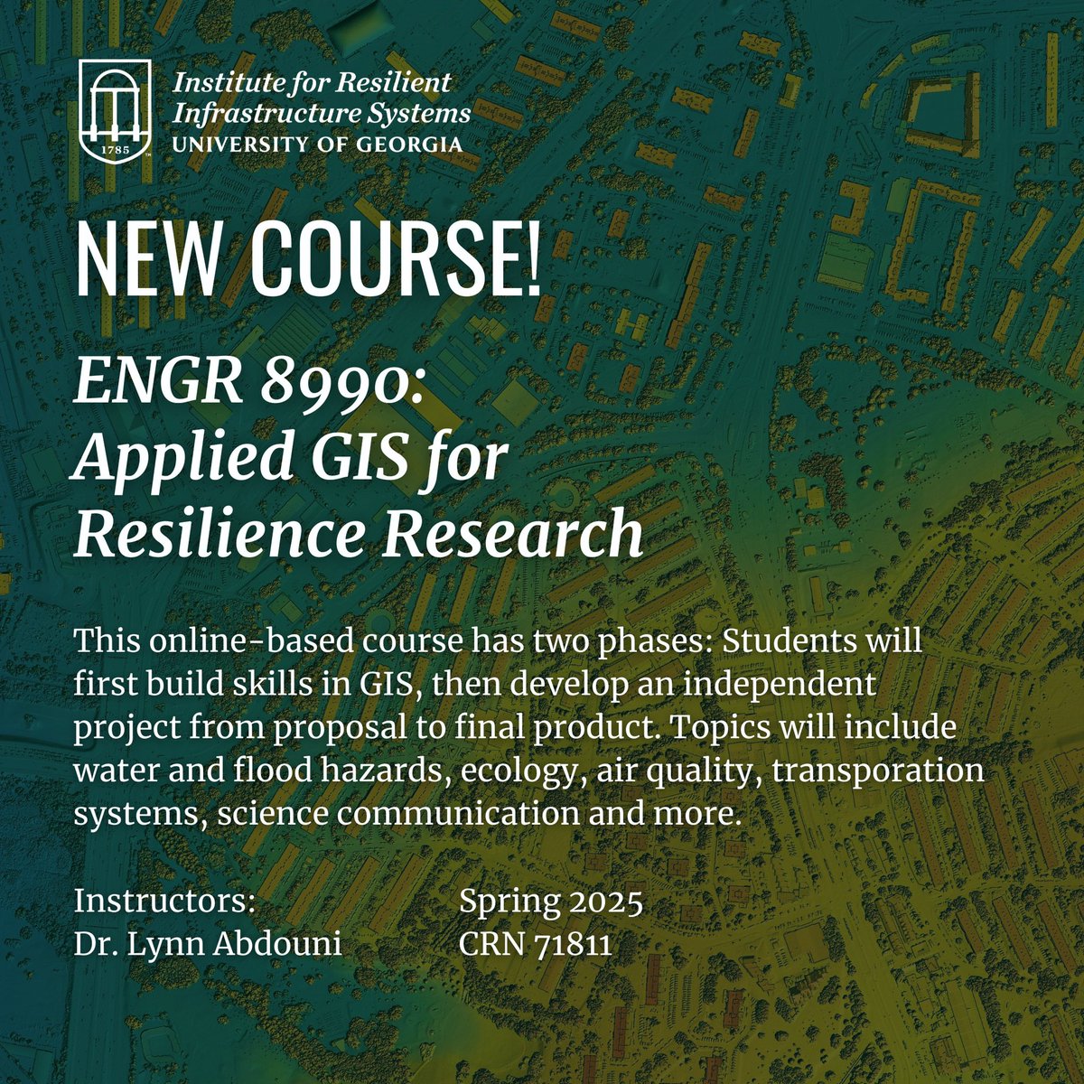 We're back with another course option for you in Spring 2025! If you're hoping to put GIS on your CV, this is the course for you.

ENGR 8990: Applied GIS for Resilience Research
Dr. Lynn Abdouni
Online-based, mostly asynchronous
CRN 71811