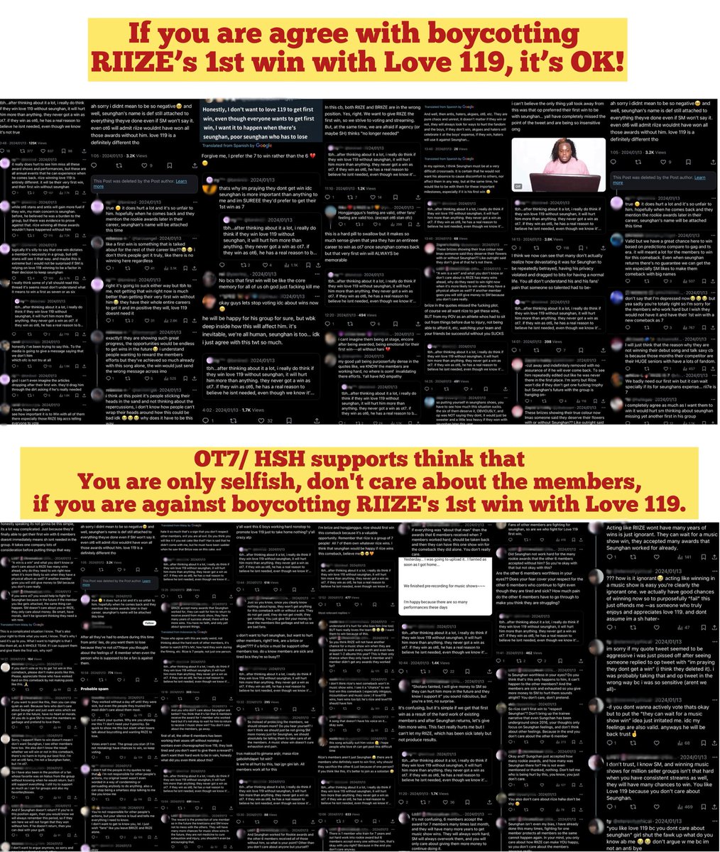 breeze_riize's tweet photo. ❸ What OT7/ OT1/ HSH’s fans and supporters have done to RIIZE and BRIIZE for the past year (From: 2023.11.22 to present)

★ Part A - 1 ★ (Only summary)
Chanting the slogan RIIZE IS 7 to torture the 6 RIIZE members during HSH's hiatus (2023.11.22-2024.10.11)

HSH supporters, disguised as OT7 (so in this post, I will call them OT7 for short), told BRIIZE Korea and OT6 to bully HSH. And this is how OT7 has always bullied RIIZE 6 and OT6 during the 10-11 months that Hong was inactive.

• RIIZE continuously made comebacks alternating with their first fancon tour for 5 months. And during 5 months, the group went to many different countries for Fancon tour, even during the group's fansign, they were given a special gift directly by OT7, which was the chant "RIIZE IS 7" and the name of the inactive member "Hong Seunghan" at almost fancon that RIIZE went through. Especially when going through 5 countries: Mexico, America, Thailand, Philippines, Indonesia, ... in venues with a capacity of 3k-9k.

Look at Sungchan's expression when he heard the chant "RIIZE is 7", he was not happy at all. (video)

• Just think, how would the 6 members feel? When the 6 members had to be in front of 3k-9k people at a close distance in a small space, those who claimed to be their fans but chanted slogans as if denying the performance efforts of the 6 of them, and also called out the names and only cheered for the person who was not present at the time, who did not contribute anything to their performances.

• The 6 members also had to endure this kind of mental torture outside of fancon and on stage, like the time when the members went out to play on the occasion of MuBank in Belgium, they were followed by a group of people in the name of OT7 shouting “RIIZE is 7” in the members’ faces, forcing them to listen. Even the OT7 banner was confiscated by the manager and staff because it was not suitable for the content of the performance, but they still tried to bring it in and put the RIIZE members in an awkward situation. For example, OT7 put up a group banner with a tiny HSH name for the members to hold when they couldn’t even figure out what the words were on it, then said that the members supported OT7.

But whenever the members only talked about the 6 of them, uploading pictures of the 6 of them, OT7 didn’t hesitate to curse and even sent a Fan Letter to that member to curse. 

• Printed slogans and passed them around to raise signs of support when RIIZE performed. But the slogan only had HSH's name and face.

• Didn't buy membership or fanlight to support the group, but when attending group events, they loudly shouted "RIIZE IS 7" to terrorize the group, spammed all the group's SNS, or even unrelated artists.

• Demanded boycott of RIIZE since the first comeback with Love 119, because they didn't want RIIZE to achieve 1st win without HSH. Afraid that Love 119's success would narrow HSH's return, and if HSH weren’t in the group, they were afraid that HSH wouldn't have money to pay the contract to the company.

• Besides, OT7 also hoped that the contracts that RIIZE signed with brands would be terminated so that HSH could return sooner.

• When someone opposed the boycott, or spoke up about shouting “RIIZE is 7” or the name HSH instead of the 6 members present, OT7 preached morality even though we didn’t see anything is reasonable. 
OT7 said it was their culture(?). OT7 even threatened, or worse, at Mexico fancon, a Korean fan was hit in the head and was filmed, posted online, then the OT7 shared it publicly, shouting that the Korean fan deserved it because she was OT6 (even though they had not confirmed any information about this fan).

• If this isn’t bullying, then what is it? Don’t claim to represent justice when they themselves do and support worse things but think it’s just.