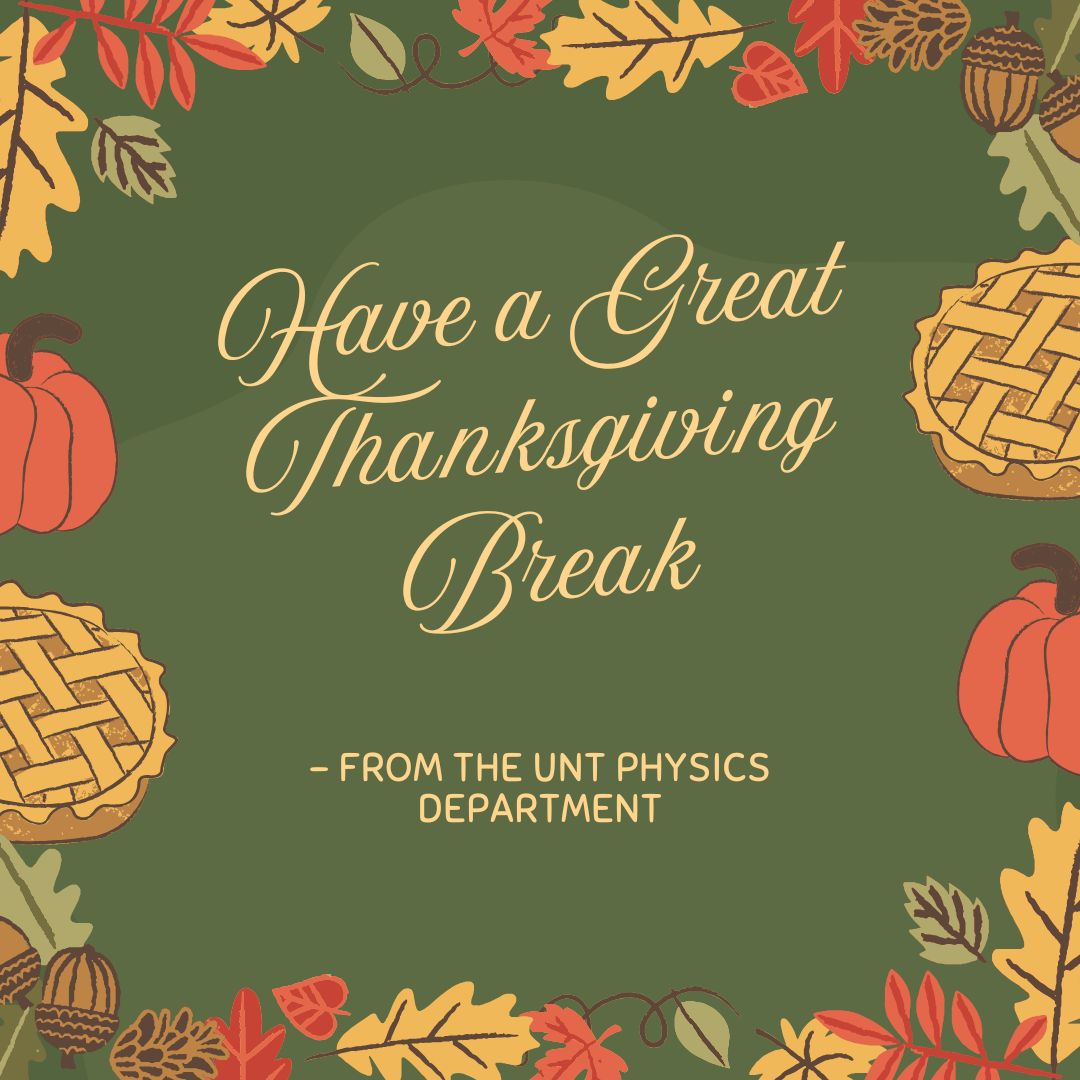 Have a great (and safe) Thanksgiving break!

#UNT #UNTPhysics #Physics
