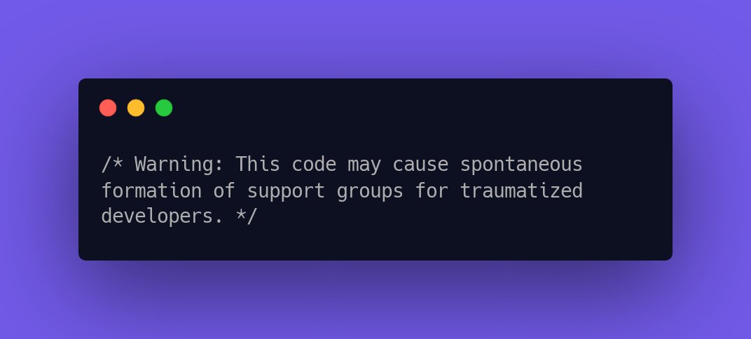 CodeLaughs's tweet image. /* Warning: This code may cause spontaneous formation of support groups for traumatized developers. */ #ProgrammerLaughs #NerdHumor