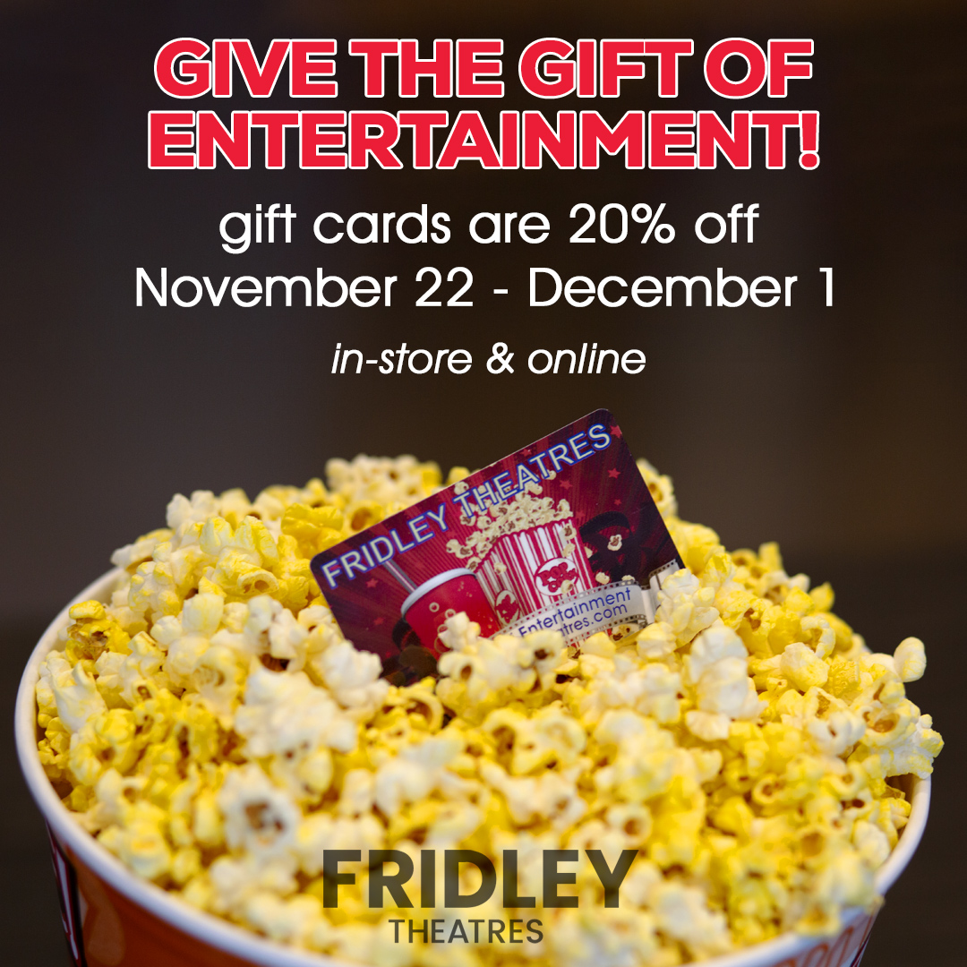 Today through December 1, get 20% off gift cards in increments of $10!
fridleytheatres.cardfoundry.com/giftcards