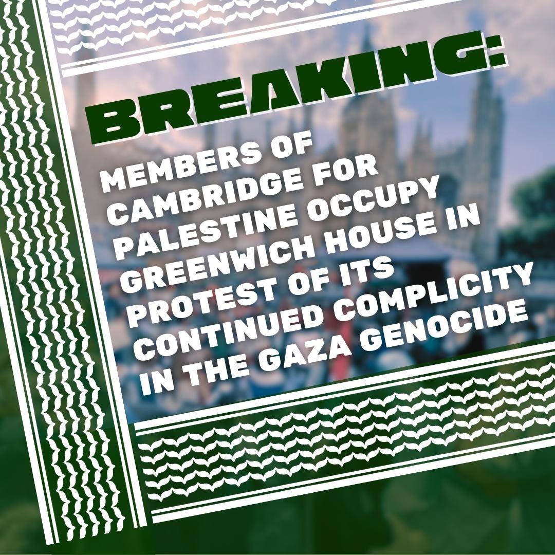 Cambridge students have occupied Greenwich house, the University’s main financial offices, demanding they publicly condemn the genocide of the Palestinians, make good on their negotiation promises for divestment and disclose their investments - this is a significant escalation