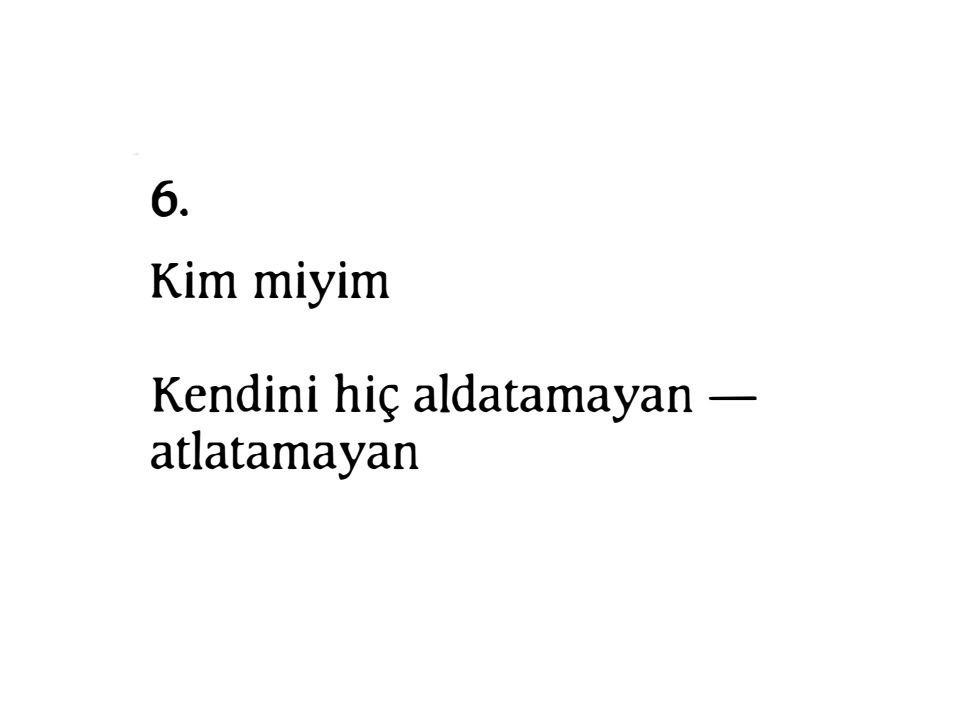 "kim miyim?
kendini hiç atlatamayan." 

ol/an.
oruç aruoba.