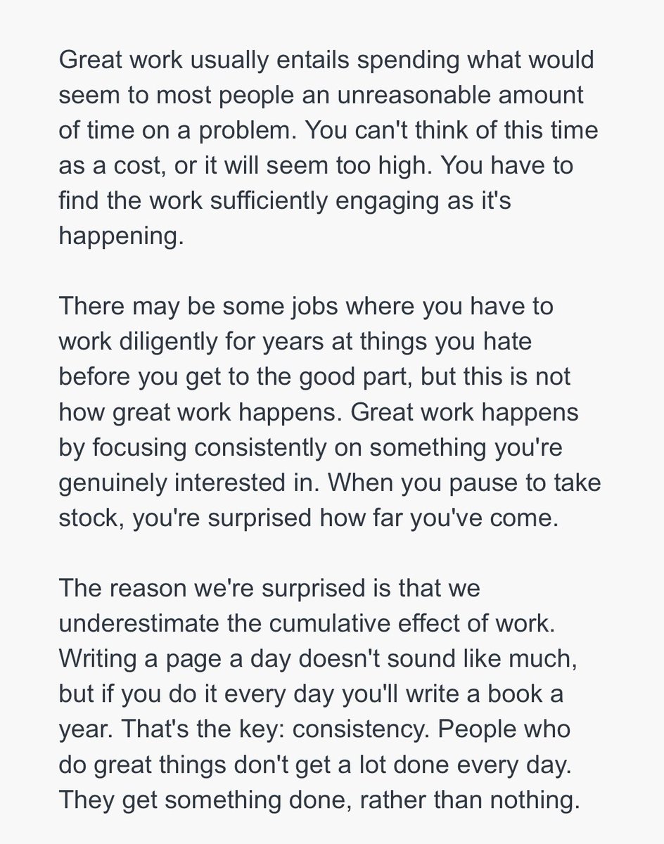 Paul Graham on how to do great work:

“Great work happens by focusing consistently on something you're genuinely interested in.”