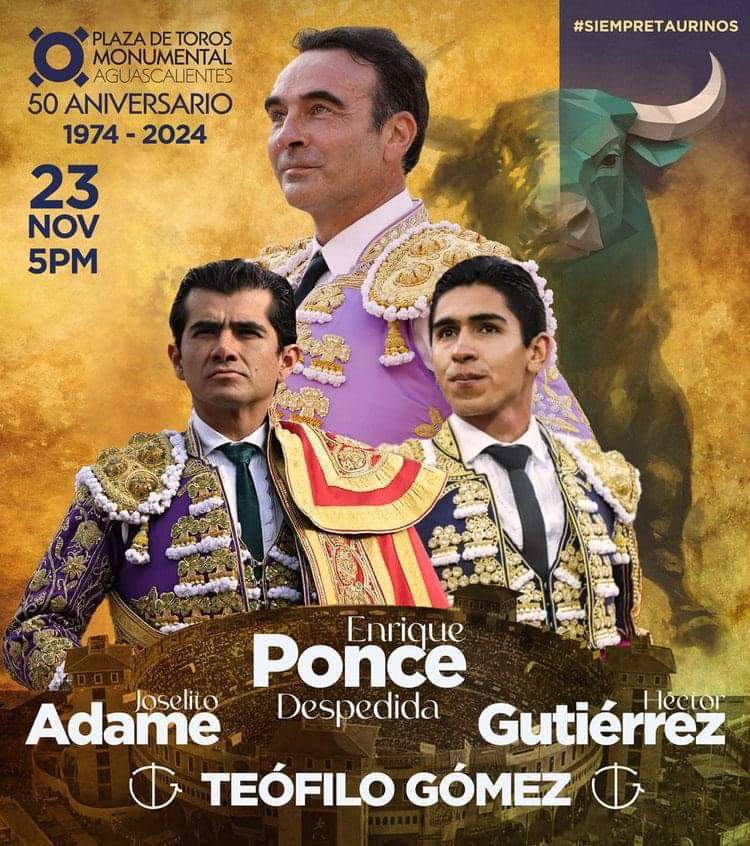 CORRIDA DEL 50 ANIVERSARIO
1974-2024

Sábado 23 de noviembre /5PM
Enrique Ponce
Joselito Adame
Héctor Gutiérrez
Toros de Teófilo Gómez