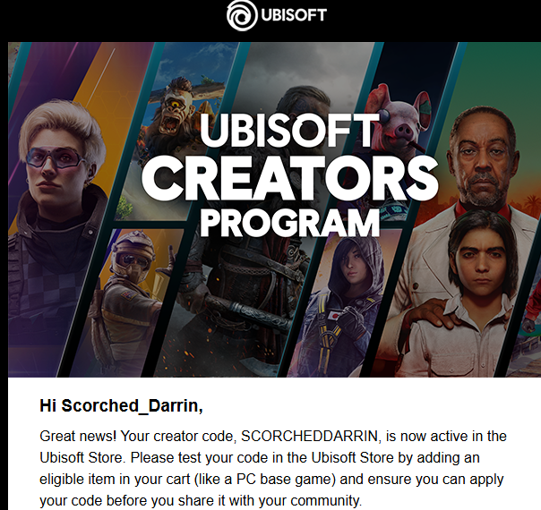 Scorched_Darrin's tweet image. LETS GOOO! I CAN FINALLY ANNOUNCE THAT I HAVE A CREATOR CODE FROM @Ubisoft !

YOU CAN USE &quot;SCORCHEDDARRIN&quot; IN THE UBI STORE IF YOU WISH TO SUPPORT ME! (You totally should btw ;D )

I wonder if Ubi will give me a *cough* CHARM next :)

#ubisoftpartner #Ubisoft #ubisoftcreator