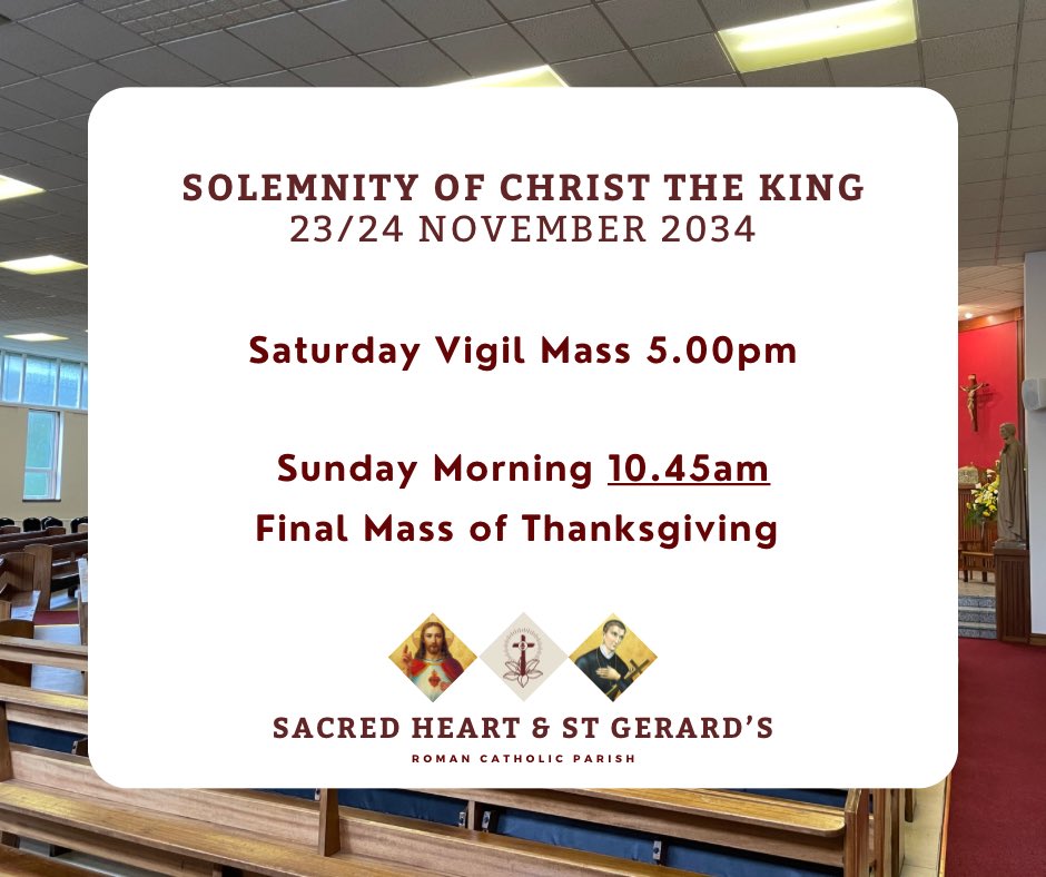 Remember this Sunday there is only one morning Mass at 10.45am. Please join us in giving thanks to God for the last 53 years of St Gerard’s Church and to pray for our parish at this time of change. 

The Vigil Mass will take place tonight at 5pm as usual.