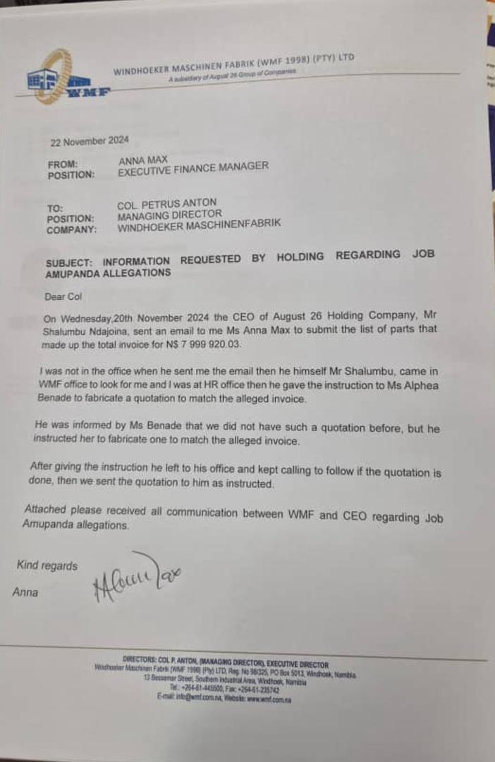namibiansun's tweet photo. EXPLOSIVE FALLOUT: Activist Job Amupanda this morning released what he says are letters between Petrus Anton, the managing director of defence company Windhoeker Maschinen Fabrik (WMF), and the company's finance executive Anna Max, who are both alleging that August 26 Holdings CEO Shalumbu Ndajoina allegedly instructed WMF to fabricate a quotation listing spare parts that were supposedly purchased with N$8 million. This, after Amupanda alleged earlier week that this money was spent on a single vehicle spare part, a claim that the ministry of defence denied. The ministry said the money was spent on "thousands" of spare parts, but Amupanda insisted this was a lie. "I need to understand why you gave the instructions to fabricate this quotation," Anton said to Ndajoina, in a letter dated 22 November 2024.