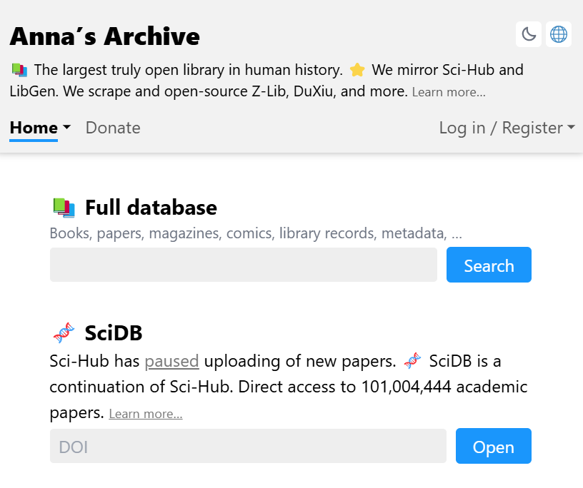 اگر دنبالِ کتاب یا مجله‌ای هستید اینجا سرچ کنید؛ انگار همزمان در LibGen, Z-Lib, Sci-Hub, DuXiu و ... سرچ کردید. هدفِ این سایت آرشیوکردنِ کلِ میراثِ مکتوبِ بشریته. متن‌بازه؛ اگر روزی از کار بیفته دوباره یه جایِ دیگه بالا می‌آد. تا الان ۱ پتابایت آرشیوکرده.
annas-archive.org