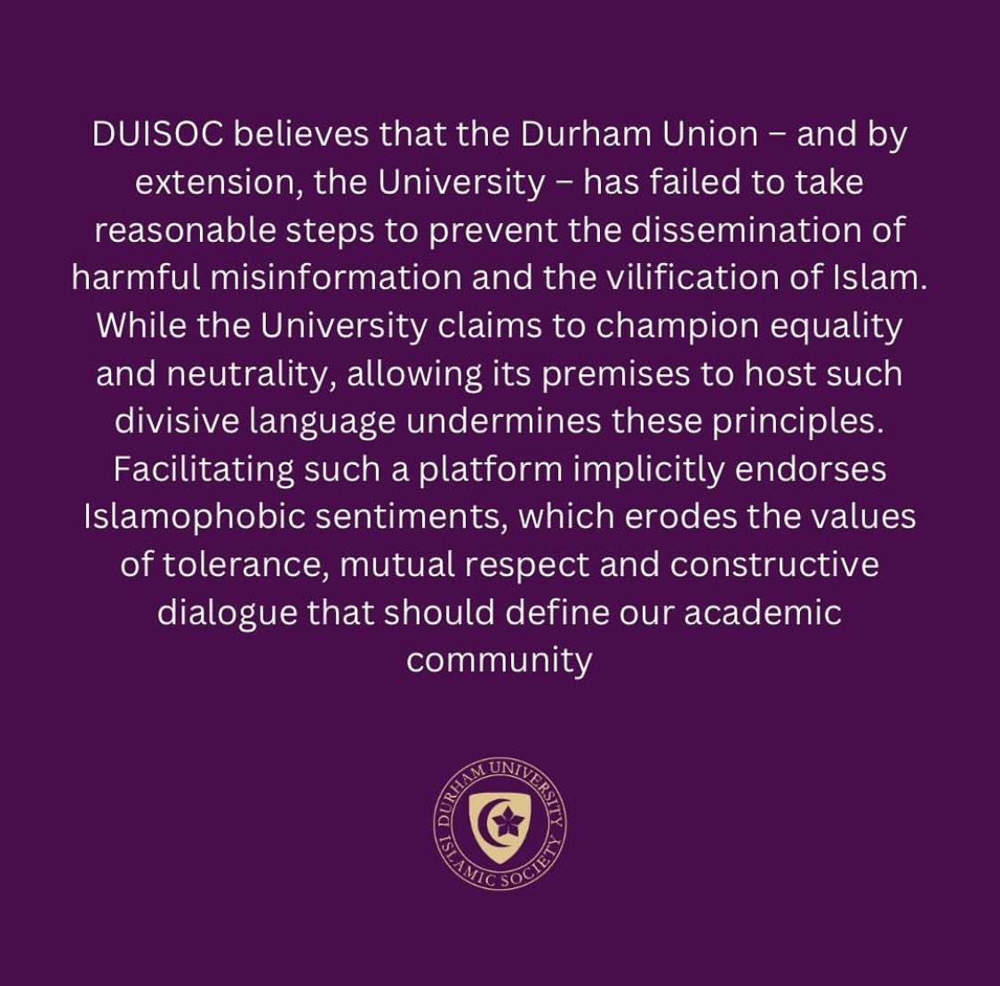 We are sharing a statement from the President of DUISOC. 

Those quick enough to call out an alleged attack on freedom of speech should be just as quick to condemn the horrendous Islamophobic rhetoric littered all over the Union ‘debate’