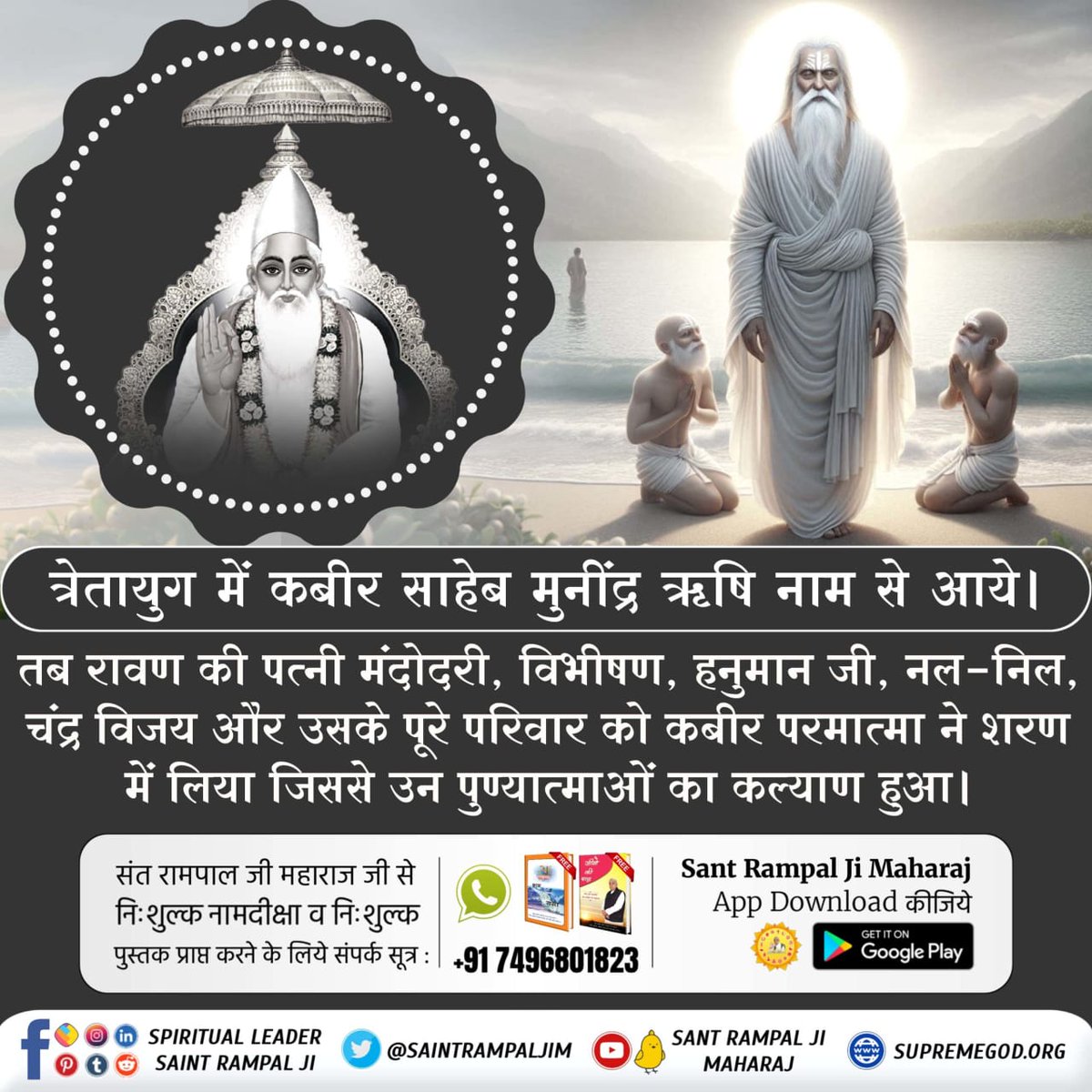 #GodKabir_In_Treta_DwaparYug
त्रेतायुग में कबीर साहेब मुनींद्र ऋषि नाम से आये। तब रावण की पत्नी मंदोदरी, विभीषण, हनुमान जी, नल - निल, चंद्र विजय और उसके पूरे परिवार को कबीर परमात्मा ने शरण में लिया जिससे उन पुण्यात्माओं का कल्याण हुआ।
True Knowledge By Sant Rampal Ji