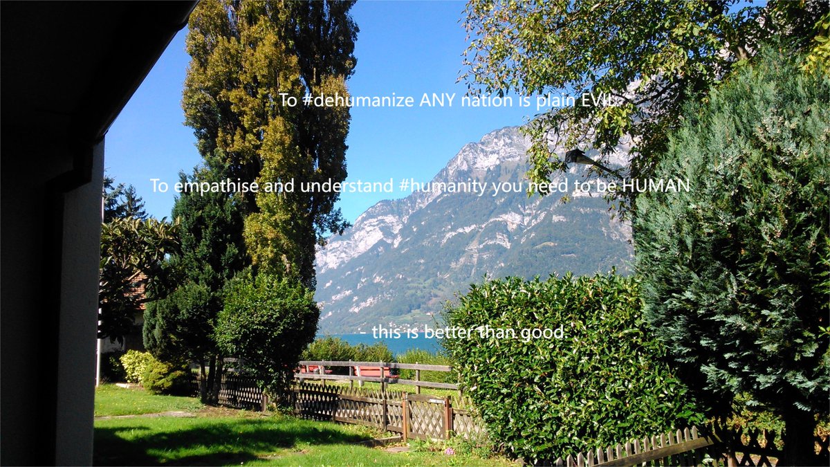 To #dehumanize ANY nation is plain EVIL.
To empathise and understand #humanity you need to be HUMAN
- this is better than good.