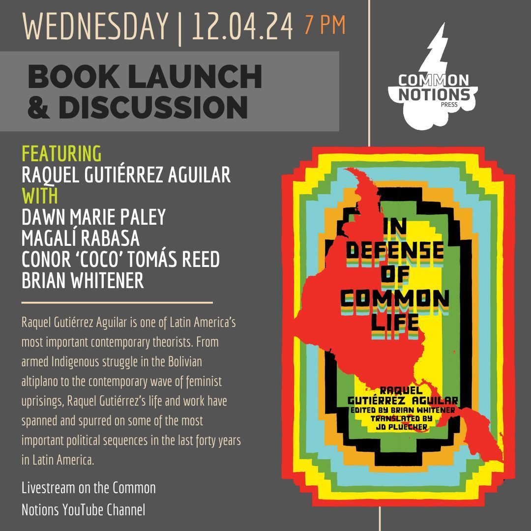 Save the date, Dec 4 at 7pm EST, Online book launch In Defense of Common Life: The Political Thought of Raquel Gutiérrez Aguilar. Tune in via the Common Notions YouTube channel. Registration in bio is appreciated.
