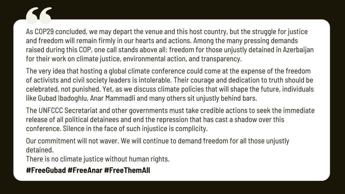 #COP29 &amp; especially its final hours gave us some insight in the methods used by the 🇦🇿 government.

As we leave the country, we don't forget about all those unjustly detained for standing up for their rights &amp; the environment.

No #ClimateJustice without #HumanRights
#FreeThemAll