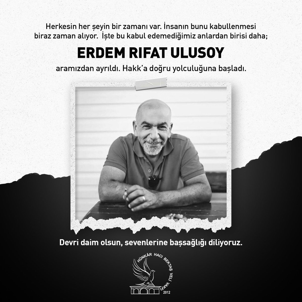 Herkesin her şeyin bir zamanı var. İnsanın bunu kabullenmesi biraz zaman alıyor. 
İşte bu kabul edemediğimiz anlardan birisi daha;
Hüseyin Ruşen-Nakiye Ulusoy oğlu ERDEM RIFAT ULUSOY aramızdan ayrıldı. Hakk’a doğru yolculuğuna başladı.