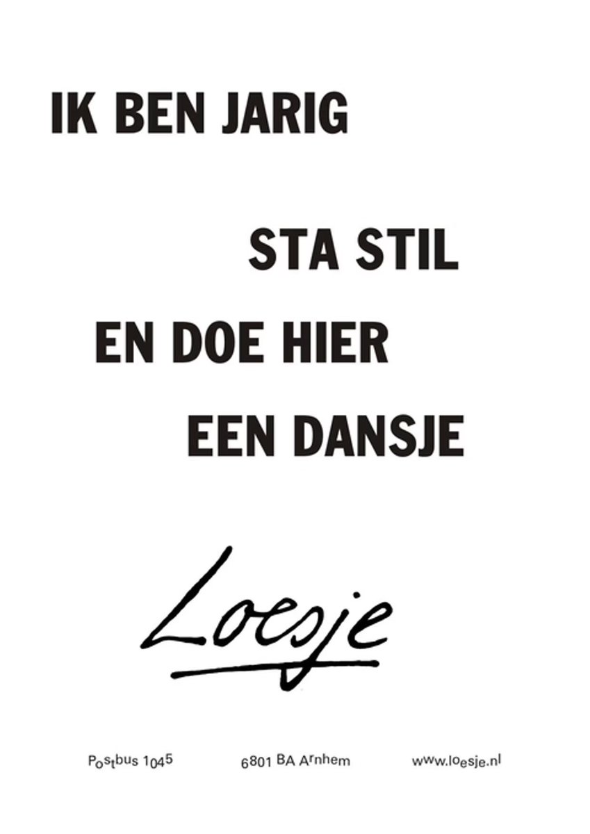 **       ik ben jarig

                          sta stil
               en doe hier
                         een dansje    **

#goedemorgen #Loesje #41jaar