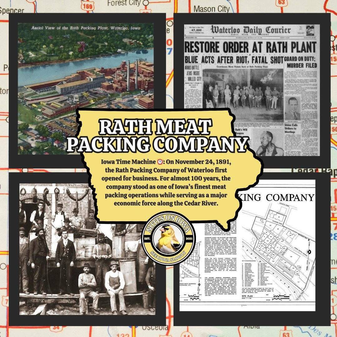 Rath Meat Packing: On November 24, 1891, the Rath Packing Company of Waterloo first opened for business. For almost 100 years, the company stood as one of Iowa’s finest meat-packing operations while serving as a major economic force along the Cedar River.