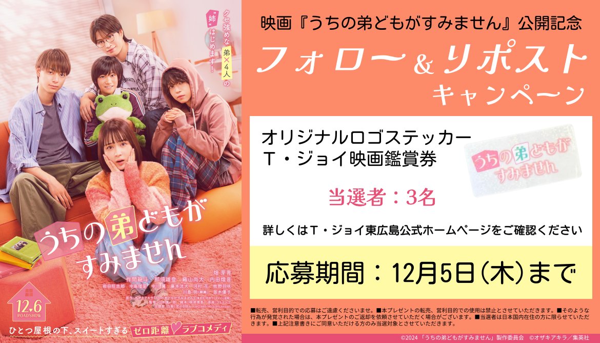 tjoy_hghr's tweet photo. ／
映画『#うちの弟どもがすみません』公開記念🎉
公式グッズ＆映画鑑賞券🎥
フォロー＆リポストで賞品が当たる🎁
＼

①Ｔ・ジョイ東広島＠tjoy_hghrをフォロー
②この投稿をリポスト

この２ステップで応募完了
※当選者の方にのみDMでご連絡

当選者は3名様、締切は12/5(木)23:59まで📣 https://t.co/ciiNaSrjbS